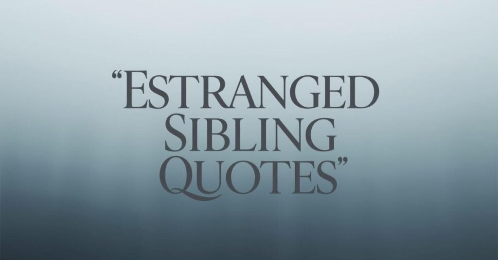 28+ Emotional Brother and Sister Quotes for Every Relationship 4 Estranged Sibling Quotes