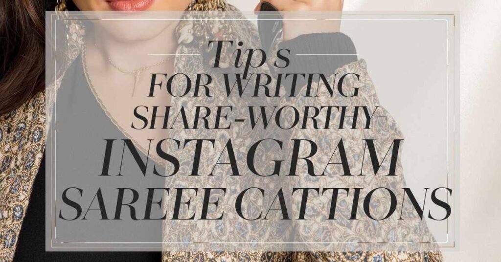 Tips for Writing Share-Worthy Instagram Saree Captions 